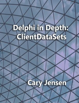 Delphi in Depth: ClientDataSets by Jensen Ph. D., Cary