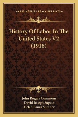 History Of Labor In The United States V2 (1918) by Commons, John Rogers