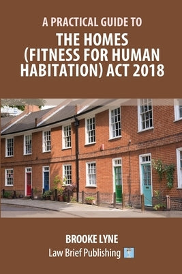 A Practical Guide to the Homes (Fitness for Human Habitation) Act 2018 by Lyne, Brooke