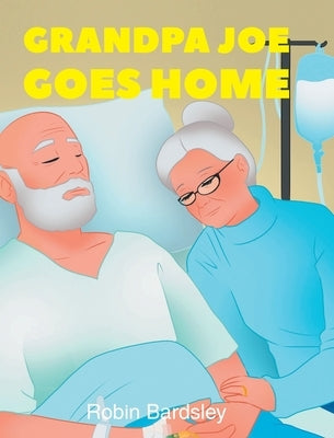 Grandpa Joe Goes Home by Bardsley, Robin