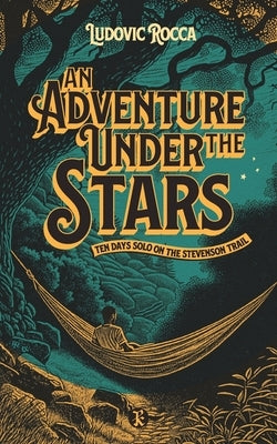 An Adventure Under the Stars: Ten days solo on the Stevenson trail by Rocca, Ludovic