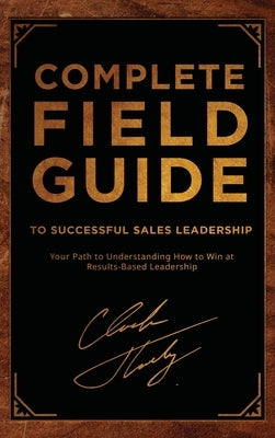 Complete Field Guide to Successful Sales Leadership: Your Path to Understanding How to Win at Results-Based Leadership by Thokey, Chuck