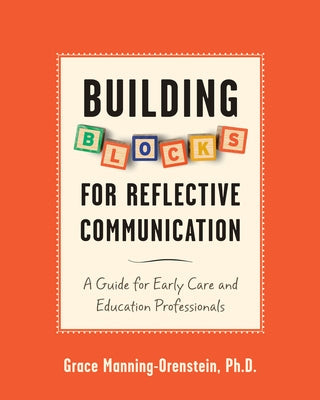Building Blocks for Reflective Communication: A Guide for Early Care and Education Professionals by Manning-Orenstein, Grace
