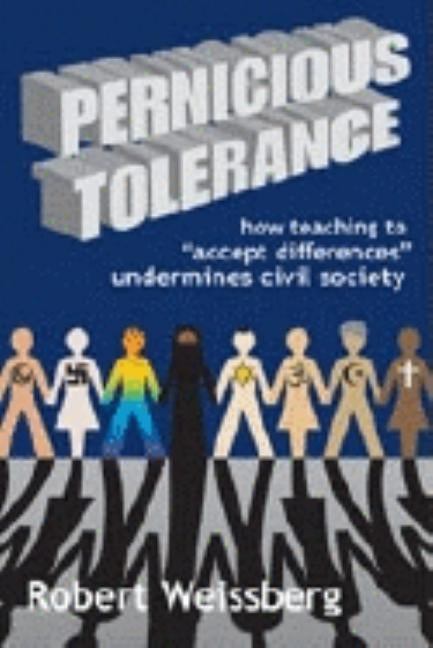 Pernicious Tolerance: How Teaching to Accept Differences Undermines Civil Society by Weissberg, Robert