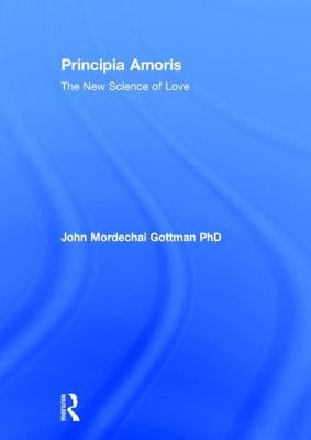 Principia Amoris: The New Science of Love by Gottman, John Mordechai