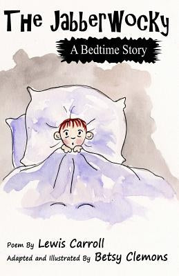 The Jabberwocky: A Bedtime Story by Carroll, Lewis