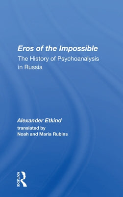 Eros Of The Impossible: The History Of Psychoanalysis In Russia by Etkind, Alexander