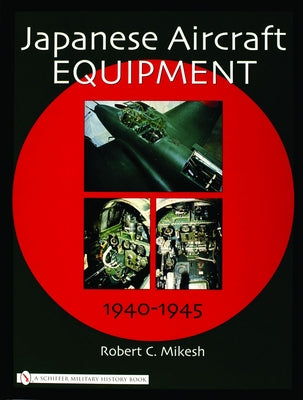 Japanese Aircraft Equipment: 1940-1945 by Mikesh, Robert C.