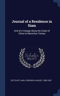 Journal of a Residence in Siam: And of a Voyage Along the Coast of China to Mantchou Tartary by Gützlaff, Karl Friedrich August