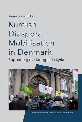 Kurdish Diaspora Mobilisation in Denmark: Supporting the Struggle in Syria by Sofie Schøtt, Anne