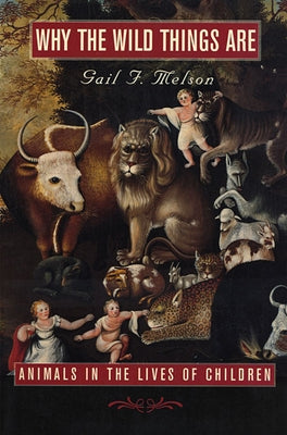 Why the Wild Things Are: Animals in the Lives of Children (Revised) by Melson, Gail F.