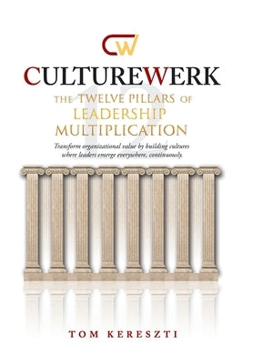 CultureWerk: The Twelve Pillars of Leadership Multiplication by Kereszti, Tom