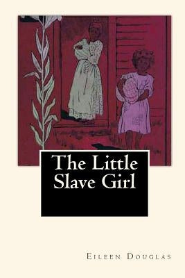The Little Slave Girl: A True Story by Eileen Douglas by Mitchell, Joe Henry