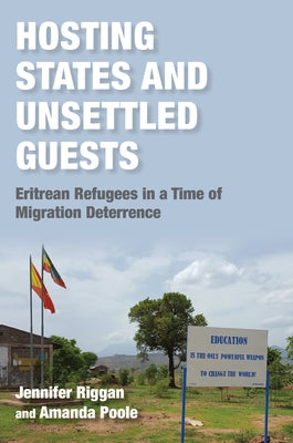 Hosting States and Unsettled Guests: Eritrean Refugees in a Time of Migration Deterrence by Riggan, Jennifer