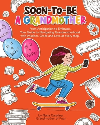 Soon-To-Be A Grandmother: From Anticipation to Embrace. Your Guide to Navigating Grandmotherhood with Wisdom, Grace and Love at every step! by Carolina, Nana