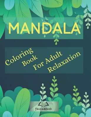 Mandala Coloring Book for Adult Relaxation: Art of Coloring Mandala Adult;Pages For Meditation And Happiness Stress Relief &Relaxing, for Anxiety, Med by Book, Theend