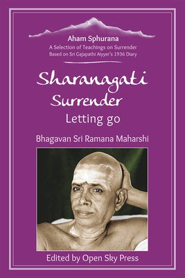 Sharanagati - Surrender, Letting Go: A Selection of Teachings on Surrender Based on Sri Gajapathi Aiyyer's 1936 Diary by Maharshi, Sri Ramana