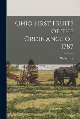 Ohio First Fruits of the Ordinance of 1787 by King, Rufus
