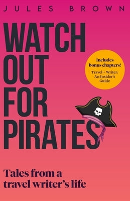 Watch Out for Pirates: Tales From a Travel Writer's Life by Brown, Jules