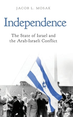 Independence: The State of Israel and the Arab-Israeli Conflict by Mosak, Jacob L.