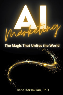 AI Marketing: The Magic That Unites the World by Karsaklian, Eliane