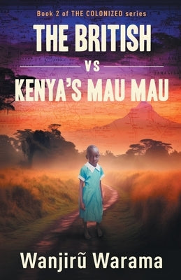 The British vs Kenya's Mau Mau by Warama, Wanjiru