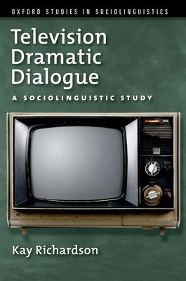 Television Dramatic Dialogue: A Sociolinguistic Study by Richardson, Kay