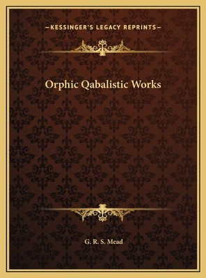 Orphic Qabalistic Works by Mead, G. R. S.