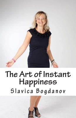 The Art of Instant Happiness by Bogdanov, Slavica