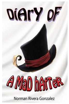 Diary Of A Mad Hatter by Rivera Gonzalez, Norman