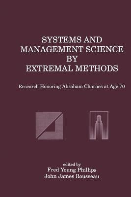 Systems and Management Science by Extremal Methods: Research Honoring Abraham Charnes at Age 70 by Phillips, Fred Young