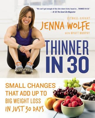 Thinner in 30: Small Changes That Add Up to Big Weight Loss in Just 30 Days by Wolfe, Jenna