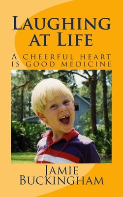 Laughing at Life: A cheerful heart is good medicine. by Buckingham, Bruce