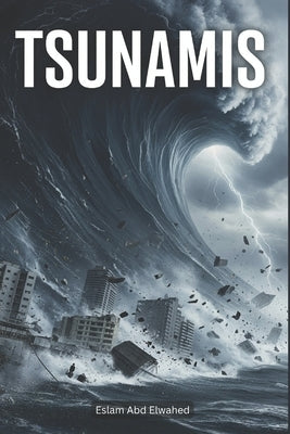 Tsunamis: 100 True Stories of Oceanic Catastrophes by Abd Elwahed, Eslam