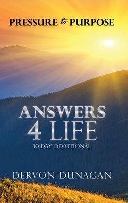 Pressure to Purpose: Answers 4 Life 30 Day Devotional by Dunagan, Dervon
