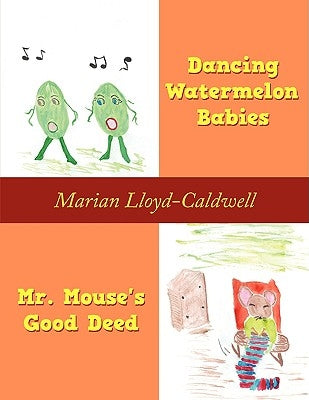 Dancing Watermelon Babies and Mr. Mouse's Good Deed by Lloyd-Caldwell, Marian