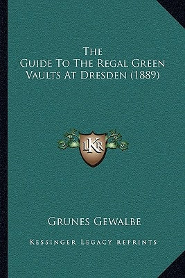 The Guide To The Regal Green Vaults At Dresden (1889) by Gewalbe, Grunes