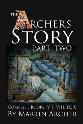 The Archers' Story: Part Two: The complete collection of books VII, VIII, IX, and X of The Company of Archers saga. by Archer, Martin