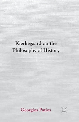 Kierkegaard on the Philosophy of History by Patios, G.