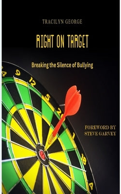 Right on Target: Breaking the Silence of Bullying by George, Tracilyn
