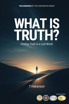 What is Truth?: Finding Truth in a Lost World by Hakanson, T.