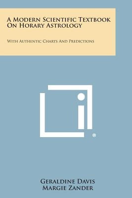 A Modern Scientific Textbook on Horary Astrology: With Authentic Charts and Predictions by Davis, Geraldine