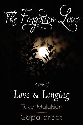 The Forgotten Love: Poems of Love & Longing by Malakian Gopalpreet, Taya