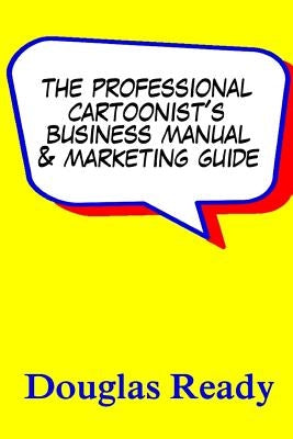 The Professional Cartoonist's Business Manual & Marketing Guide by Ready, Douglas