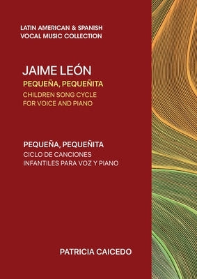 Pequeña pequeñita CHILDREN SONG CYCLE FOR VOICE AND PIANO: Canciones infantiles de Jaime Leon by Caicedo, Patricia