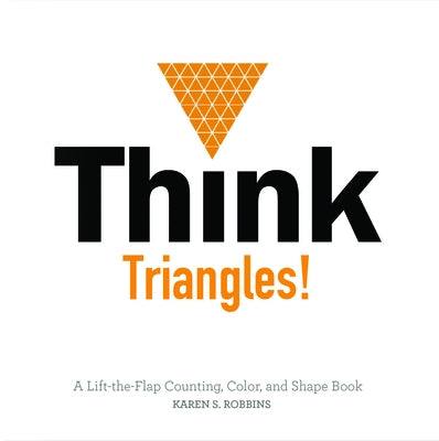 Think Triangles!: A Lift-The-Flap Counting, Color, and Shape Book by Robbins, Karen S.
