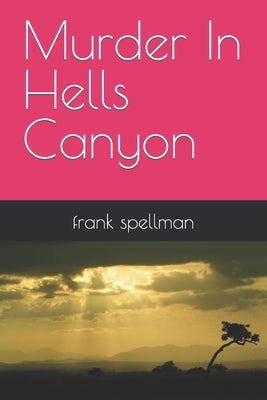 Murder In Hells Canyon by Spellman, Frank