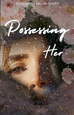 Possessing Her by Loerzel-Smith, Elizabeth