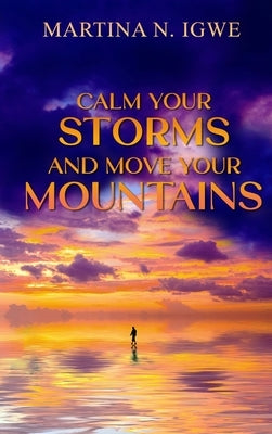 Calm Your Storms and Move Your Mountains by Igwe, Martina