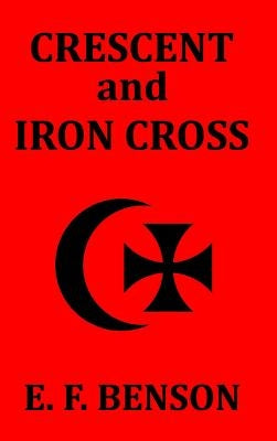 Crescent and Iron Cross by Benson, E. F.